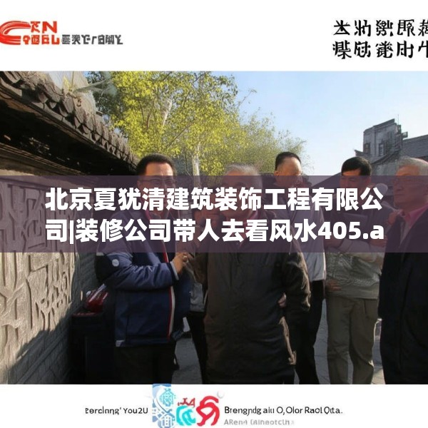 北京夏犹清建筑装饰工程有限公司|装修公司带人去看风水405.a281b282c285fgy.292fghfd