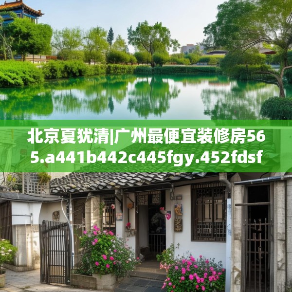 北京夏犹清|广州最便宜装修房565.a441b442c445fgy.452fdsfds