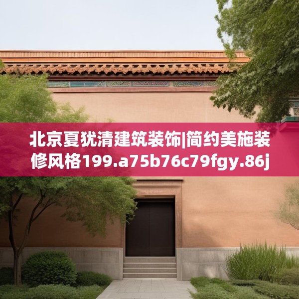 北京夏犹清建筑装饰|简约美施装修风格199.a75b76c79fgy.86jhhj