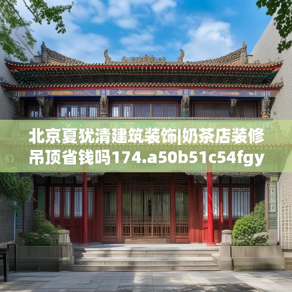 北京夏犹清建筑装饰|奶茶店装修吊顶省钱吗174.a50b51c54fgy.61lkjl