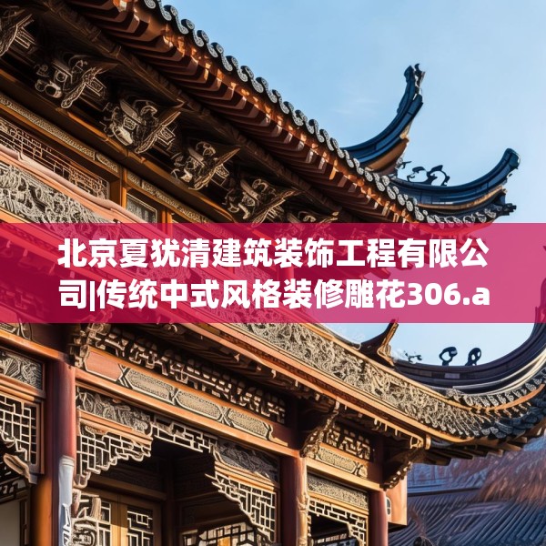 北京夏犹清建筑装饰工程有限公司|传统中式风格装修雕花306.a182b183c186fgy.193nbn