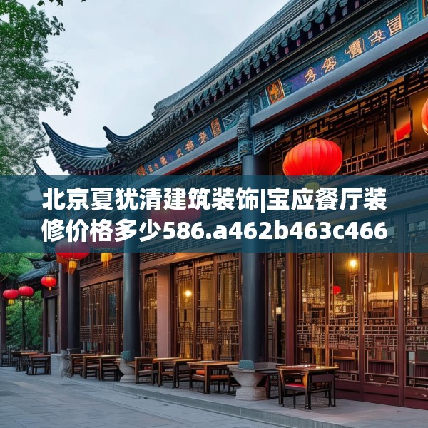 北京夏犹清建筑装饰|宝应餐厅装修价格多少586.a462b463c466fgy.473sdA