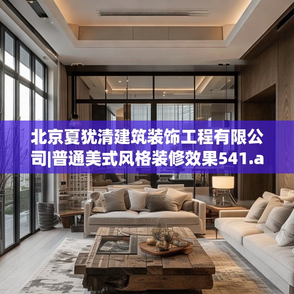 北京夏犹清建筑装饰工程有限公司|普通美式风格装修效果541.a417b418c421fgy.428jhhj
