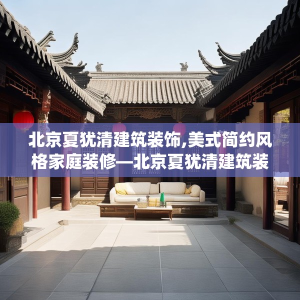 北京夏犹清建筑装饰,美式简约风格家庭装修—北京夏犹清建筑装饰169.a45b46c49fgy.56fdsfds