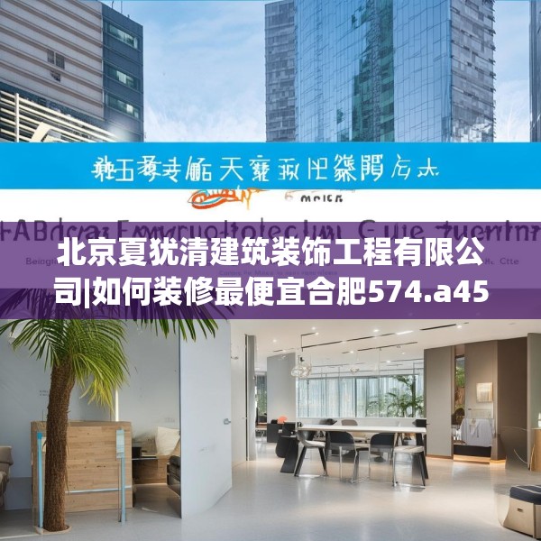 北京夏犹清建筑装饰工程有限公司|如何装修最便宜合肥574.a450b451c454fgy.461dewqe