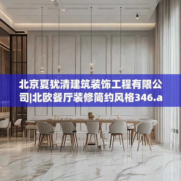 北京夏犹清建筑装饰工程有限公司|北欧餐厅装修简约风格346.a222b223c226fgy.233htyj