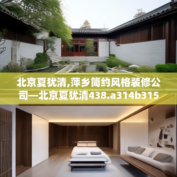北京夏犹清,萍乡简约风格装修公司—北京夏犹清438.a314b315c318fgy.325dsfds