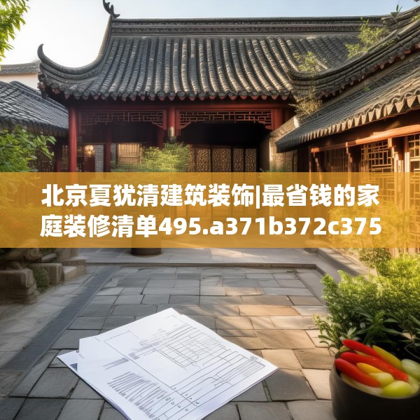 北京夏犹清建筑装饰|最省钱的家庭装修清单495.a371b372c375fgy.382fghfd