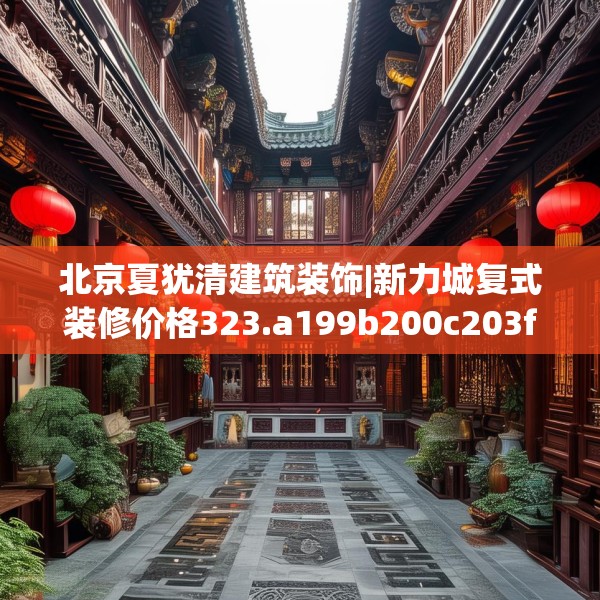 北京夏犹清建筑装饰|新力城复式装修价格323.a199b200c203fgy.210bnbn