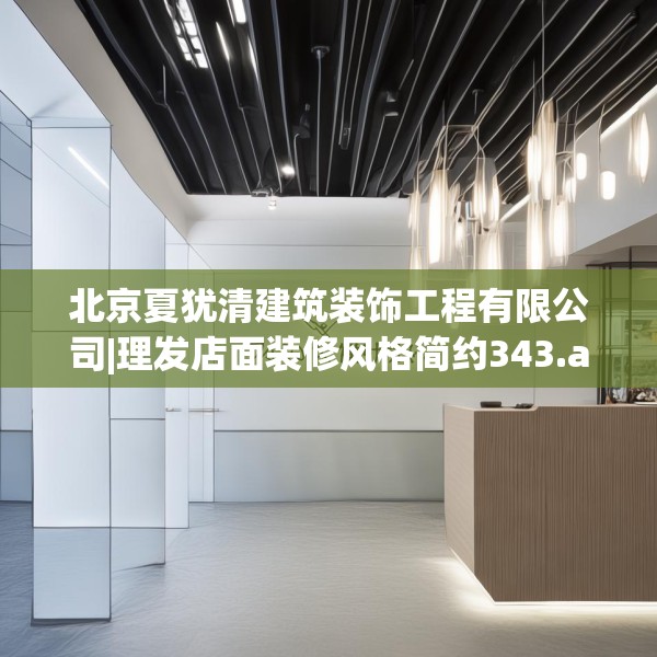 北京夏犹清建筑装饰工程有限公司|理发店面装修风格简约343.a219b220c223fgy.230jhhj