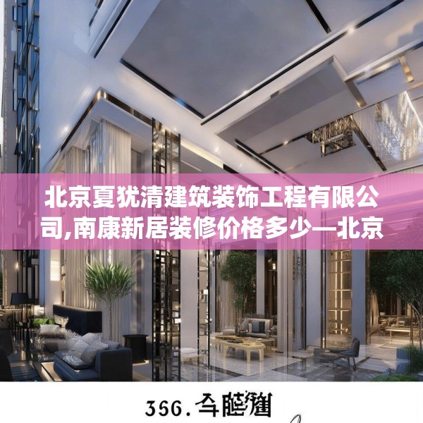 北京夏犹清建筑装饰工程有限公司,南康新居装修价格多少—北京夏犹清建筑装饰工程有限公司585.a461b462c465fgy.472fghfd