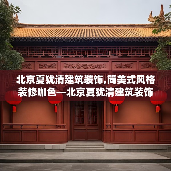 北京夏犹清建筑装饰,简美式风格装修咖色—北京夏犹清建筑装饰463.a339b340c343fgy.350poiy