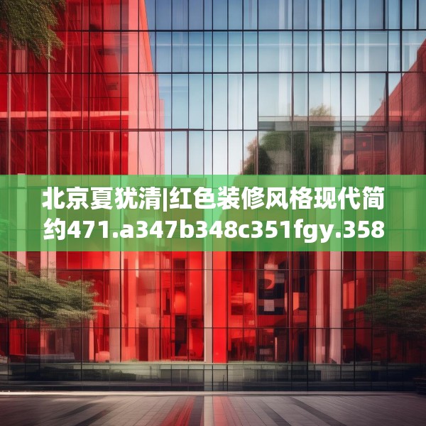 北京夏犹清|红色装修风格现代简约471.a347b348c351fgy.358uyk