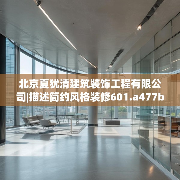 北京夏犹清建筑装饰工程有限公司|描述简约风格装修601.a477b478c481fgy.488fdsfds