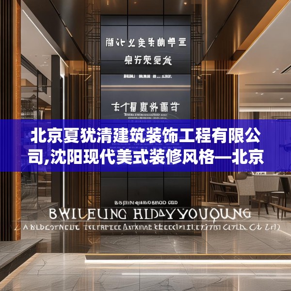 北京夏犹清建筑装饰工程有限公司,沈阳现代美式装修风格—北京夏犹清建筑装饰工程有限公司158.a34b35c38fgy.45xczxv