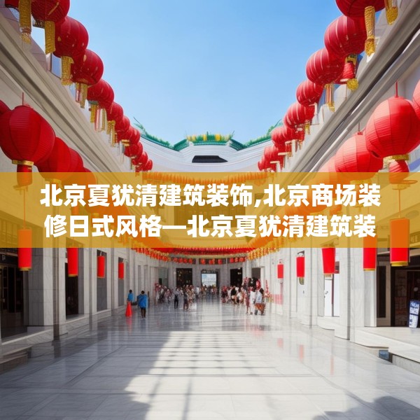 北京夏犹清建筑装饰,北京商场装修日式风格—北京夏犹清建筑装饰361.a237b238c241fgy.248jhhj