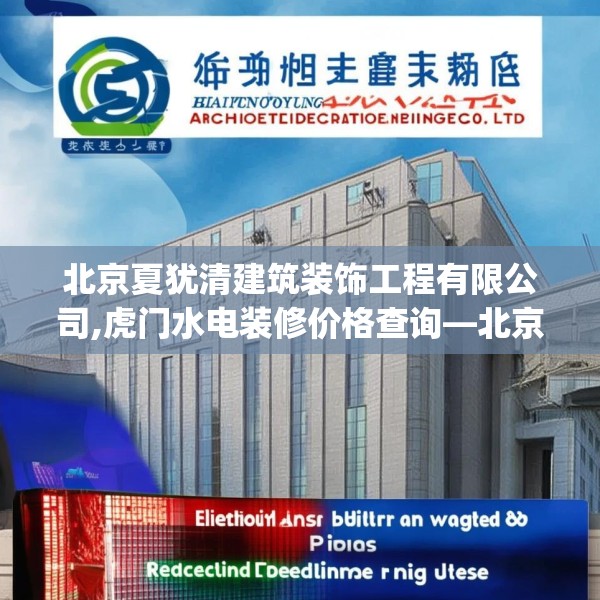 北京夏犹清建筑装饰工程有限公司,虎门水电装修价格查询—北京夏犹清建筑装饰工程有限公司547.a423b424c427fgy.434fdsfds