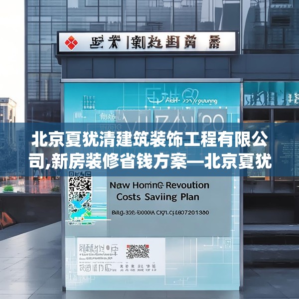 北京夏犹清建筑装饰工程有限公司,新房装修省钱方案—北京夏犹清建筑装饰工程有限公司380.a256b257c260fgy.26776670