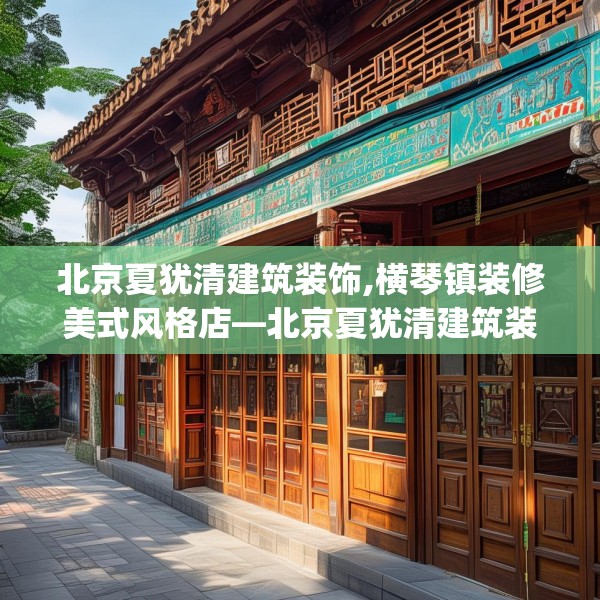 北京夏犹清建筑装饰,横琴镇装修美式风格店—北京夏犹清建筑装饰385.a261b262c265fgy.272fdsfds