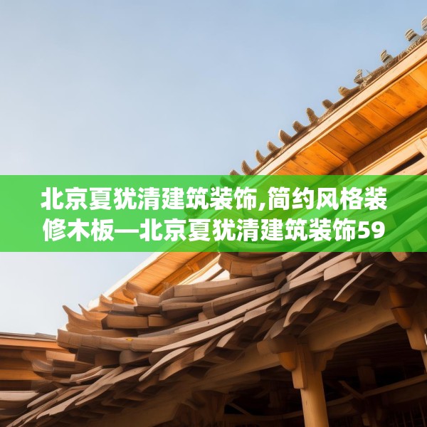 北京夏犹清建筑装饰,简约风格装修木板—北京夏犹清建筑装饰590.a466b467c470fgy.477xczxv