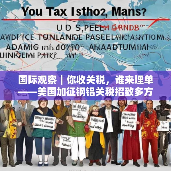 国际观察｜你收关税，谁来埋单——美国加征钢铝关税招致多方批评