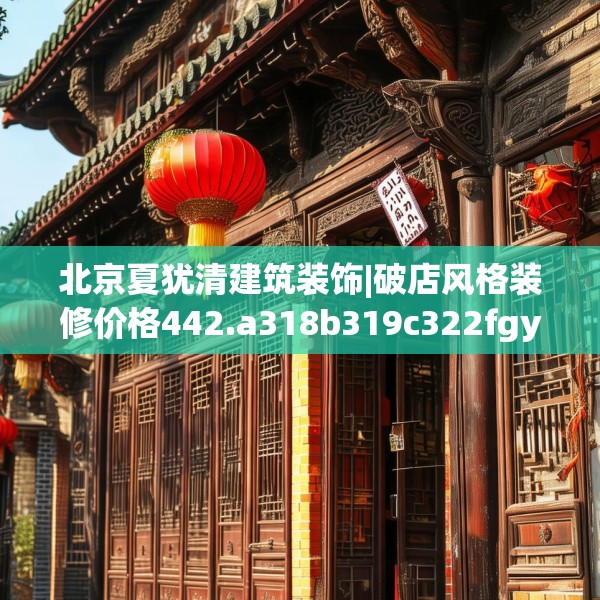 北京夏犹清建筑装饰|破店风格装修价格442.a318b319c322fgy.329sdA