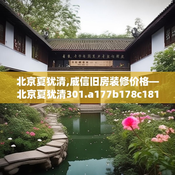 北京夏犹清,威信旧房装修价格—北京夏犹清301.a177b178c181fgy.188poiy