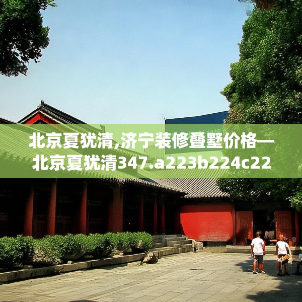 北京夏犹清,济宁装修叠墅价格—北京夏犹清347.a223b224c227fgy.234fds