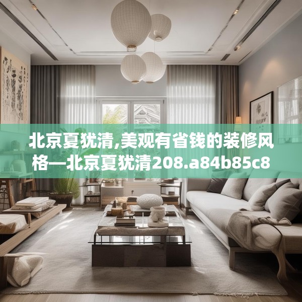 北京夏犹清,美观有省钱的装修风格—北京夏犹清208.a84b85c88fgy.95sdA