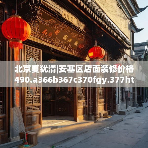 北京夏犹清|安塞区店面装修价格490.a366b367c370fgy.377htyj