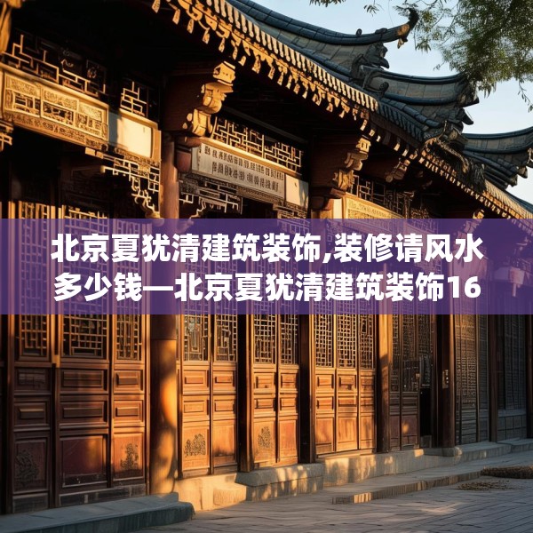 北京夏犹清建筑装饰,装修请风水多少钱—北京夏犹清建筑装饰166.a42b43c46fgy.53htyj