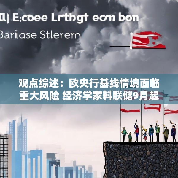 观点综述：欧央行基线情境面临重大风险 经济学家料联储9月起降两次