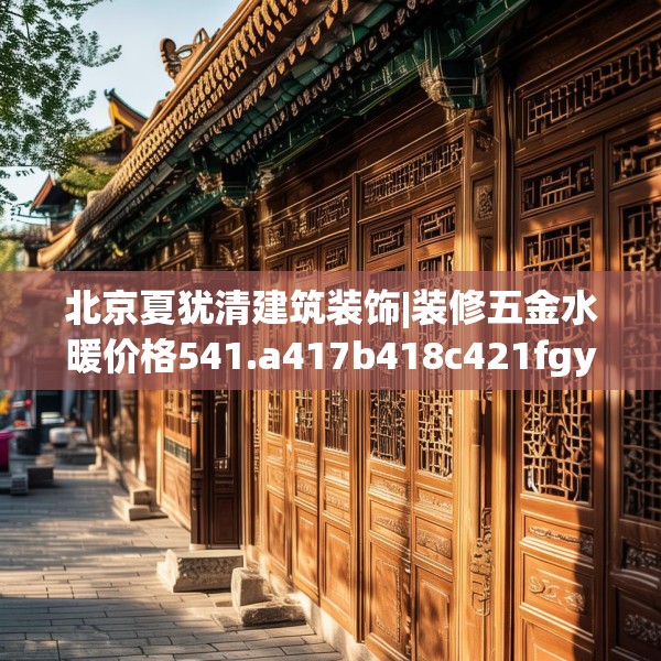 北京夏犹清建筑装饰|装修五金水暖价格541.a417b418c421fgy.428jhhj