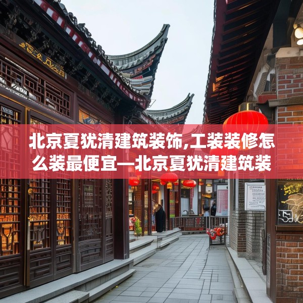北京夏犹清建筑装饰,工装装修怎么装最便宜—北京夏犹清建筑装饰493.a369b370c373fgy.380fdsfds