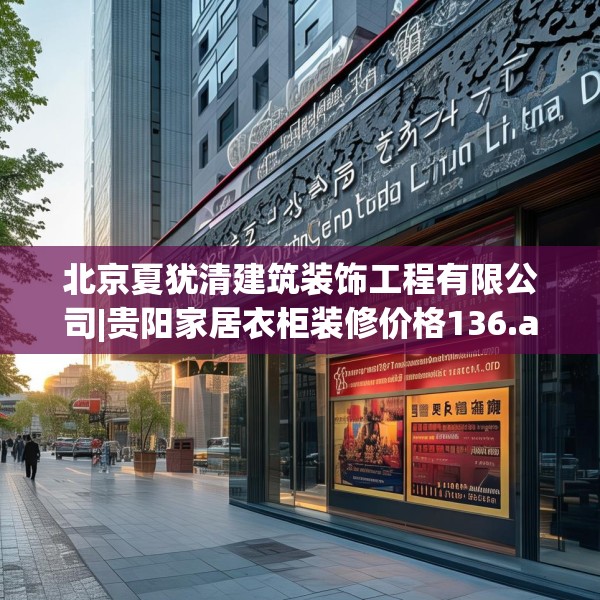 北京夏犹清建筑装饰工程有限公司|贵阳家居衣柜装修价格136.a12b13c16fgy.23sdA