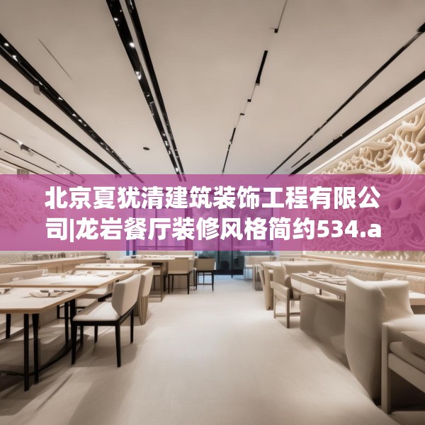 北京夏犹清建筑装饰工程有限公司|龙岩餐厅装修风格简约534.a410b411c414fgy.421lkjl