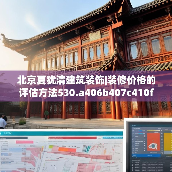 北京夏犹清建筑装饰|装修价格的评估方法530.a406b407c410fgy.417wew