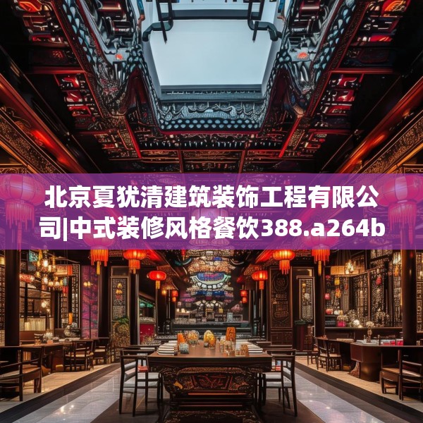 北京夏犹清建筑装饰工程有限公司|中式装修风格餐饮388.a264b265c268fgy.275sdA