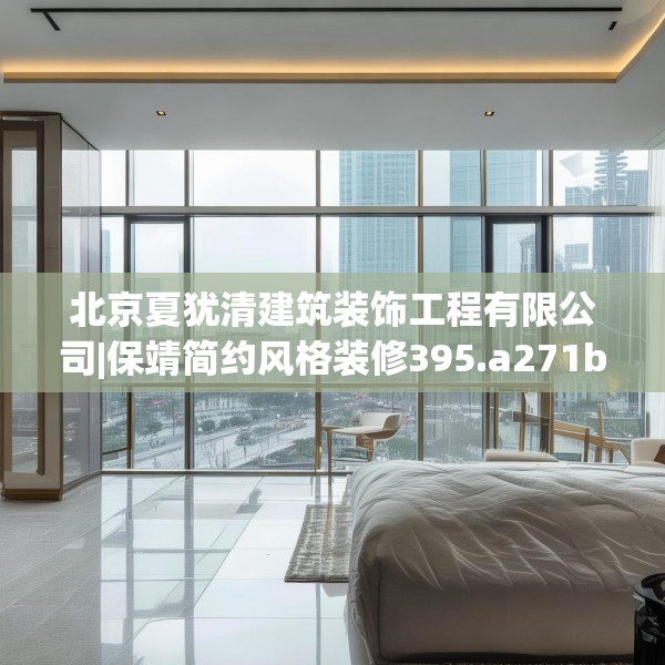 北京夏犹清建筑装饰工程有限公司|保靖简约风格装修395.a271b272c275fgy.282bnbn
