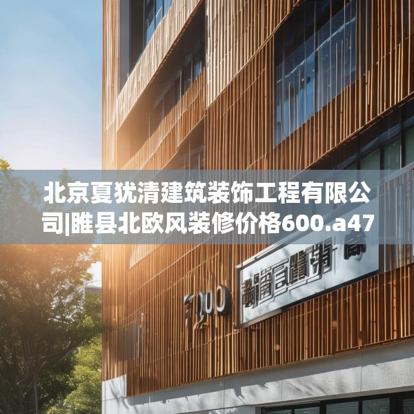 北京夏犹清建筑装饰工程有限公司|睢县北欧风装修价格600.a476b477c480fgy.487dsfds