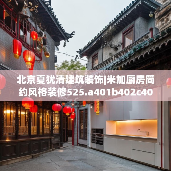 北京夏犹清建筑装饰|米加厨房简约风格装修525.a401b402c405fgy.412uyk