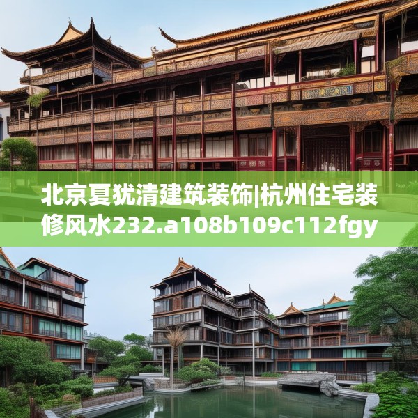 北京夏犹清建筑装饰|杭州住宅装修风水232.a108b109c112fgy.119dewqe