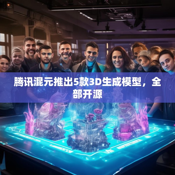 腾讯混元推出5款3D生成模型，全部开源