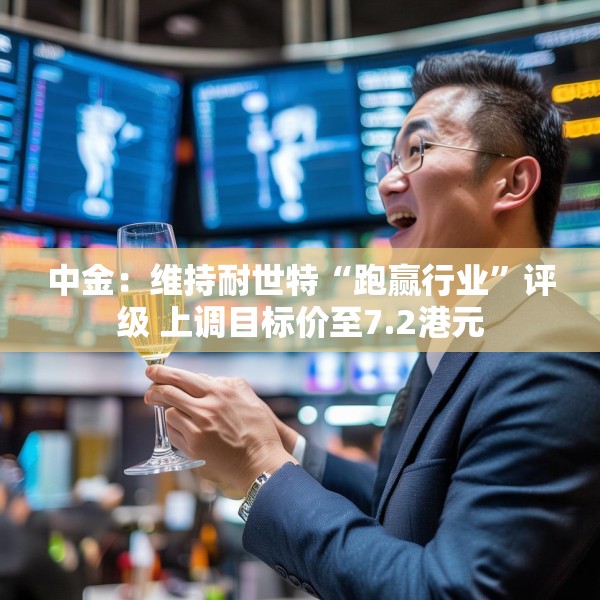 中金：维持耐世特“跑赢行业”评级 上调目标价至7.2港元