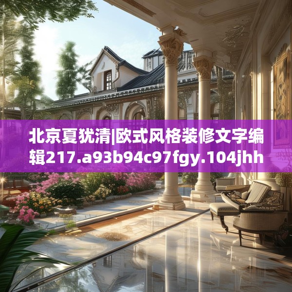 北京夏犹清|欧式风格装修文字编辑217.a93b94c97fgy.104jhhj