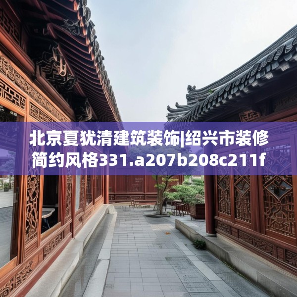 北京夏犹清建筑装饰|绍兴市装修简约风格331.a207b208c211fgy.218fdsfds