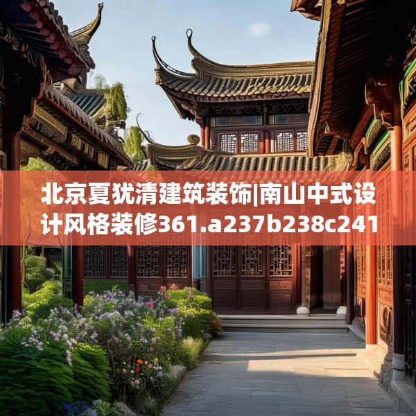 北京夏犹清建筑装饰|南山中式设计风格装修361.a237b238c241fgy.248jhhj