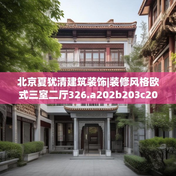 北京夏犹清建筑装饰|装修风格欧式三室二厅326.a202b203c206fgy.21376673