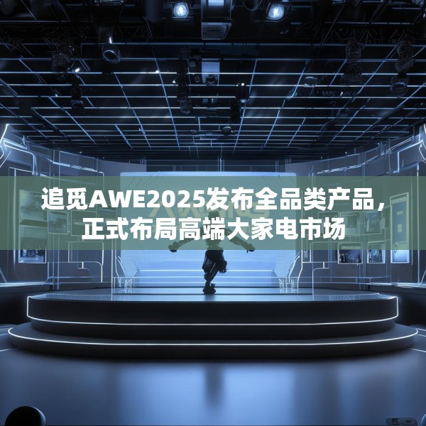 追觅AWE2025发布全品类产品，正式布局高端大家电市场