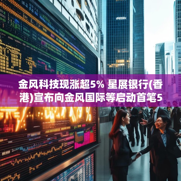 金风科技现涨超5% 星展银行(香港)宣布向金风国际等启动首笔5000万美元SPS融资